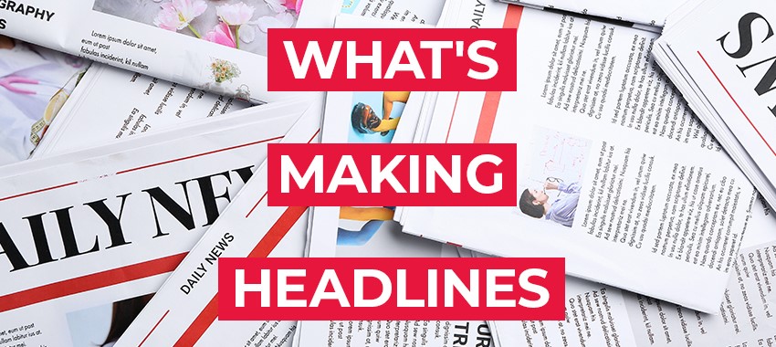 What’s Making Headlines – The week commencing 28 September